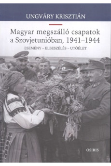 Magyar megszálló csapatok a Szovjetunióban, 1941-1944. /Esemény - elbeszélés - utóélet