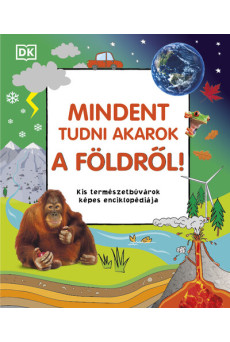 Mindent tudni akarok a Földről! - Kis természetbúvárok képes enciklopédiája