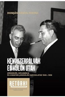 Kényszerpályák és különutak - Hírszerzés, diplomácia és a magyar-jugoszláv kapcsolatok 1945-1956