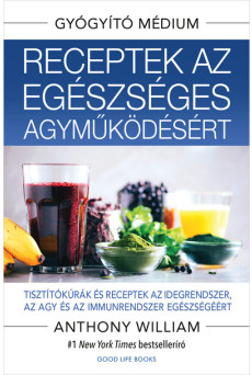 Receptek az egészséges agyműködésért - Tisztítókúrák és receptek az idegrendszer, az agy és az immunrendszer egészségéért
