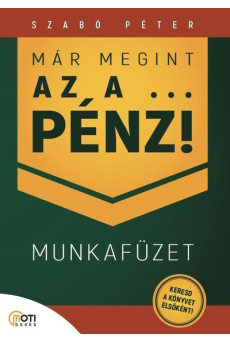 Már megint az a … pénz! - MUNKAFÜZET - 5 lépés az adósságok börtönéből a választás szabadsága felé