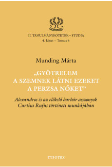 „Gyötrelem a szemnek látni ezeket a perzsa nőket” - Alexandros és az előkelő barbár asszonyok Curtius Rufus történeti munkájában