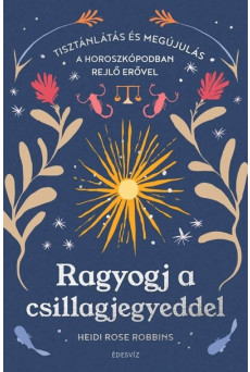 Ragyogj a csillagjegyeddel - Tisztánlátás és megújulás a horoszkópodban rejlő erővel