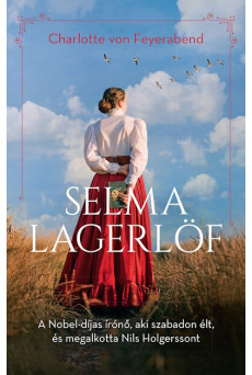 Selma Lagerlöf - A Nobel-díjas írónő, aki szabadon élt, és megalkotta Nils Holgerssont