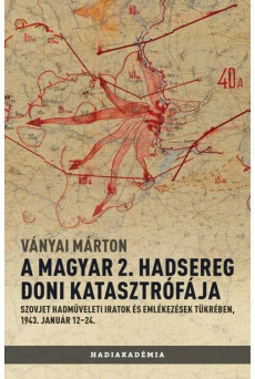 A magyar 2. hadsereg doni katasztrófája - Szovjet hadműveleti iratok és jelentések tükrében, 1943. január 12-24