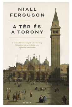 A tér és a torony - Hálózatok, hierarchiák és harc a globális hatalomért (2. kiadás)