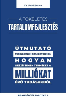 A tökéletes tartalomfejlesztés - Útmutató türelmetlen szakértőknek, hogyan készítsenek terméket a milliókat érő tudásukb