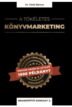 A tökéletes könyvmarketing - Útmutató türelmetlen szerzőknek, hogyan adják el az első 1000 példányt