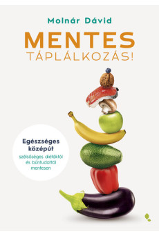 MENTES táplálkozás! - Egészséges középút szélsőséges diétáktól és bűntudattól mentesen