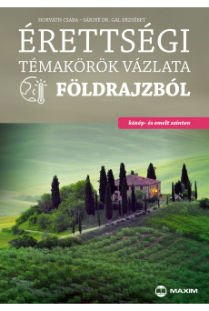 Érettségi témakörök vázlata földrajzból (közép- és emelt szinten) – A 2017-től érvényes érettségi alapján