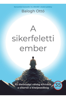 A sikerfeletti ember - Az életközépi válság kihívása: a sikertől a kiteljesedésig