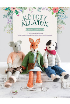 Kötött állatok - 13 bűbájos állatfigura, plusz 35 ruhadarab és kiegészítő kötésmintája
