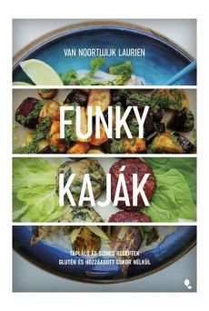 Funky kaják - Tápláló és színes receptek glutén és hozzáadott cukor nélkül