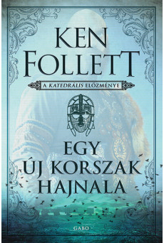 Egy új korszak hajnala - A katedrális előzménye - Kingsbridge sorozat (új kiadás)