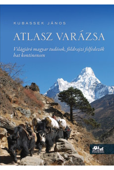 Atlasz varázsa - Világjáró magyar tudósok, földrajzi felfedezők hat kontinensen