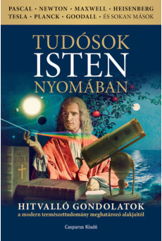 Tudósok Isten nyomában - Hitvalló gondolatok a modern természettudomány meghatározó alakjaitól
