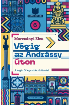 Végig az Andrássy úton - Titkok és legendák a sugárút történetéből - Sétakönyvek 6.