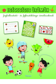 Egészséges örömök - Foglalkoztató- és fejlesztőkönyv óvodásoknak