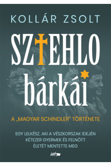 Sztehlo bárkái - Egy lelkész, aki a vészkorszak idején kétezer gyermek és felnőtt életét mentette meg