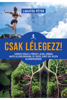 Csak lélegezz! - Szerezd vissza a fókuszt, aludj jobban, javíts az egészségeden, és tegyél szert egy atléta állóképességére