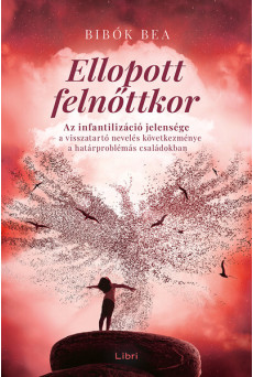 Ellopott felnőttkor - Az infantilizáció jelensége - a visszatartó nevelés következménye a határproblémás családokban