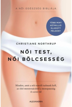 Női test, női bölcsesség - Minden, amit a női testről tudnunk kell - az első menstruációtól a menopauzáig és azon túl