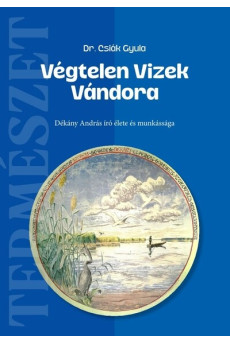 Végtelen Vizek Vándora - Dékány András író élete és munkássága