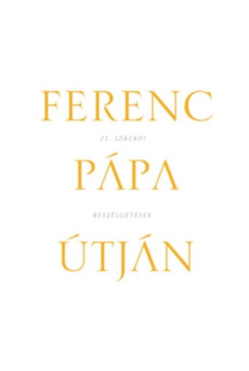 Ferenc Pápa útján /21. századi beszélgetések