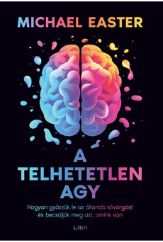 A telhetetlen agy - Hogyan győzzük le az állandó sóvárgást és becsüljük meg azt, amink van