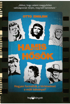 Hamis hősök - Hogyan formálták a történelmet a múlt bálványai??