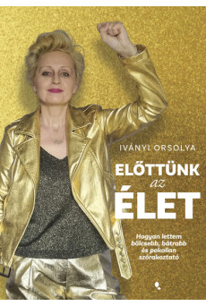 Előttünk az élet - Hogyan lettem bölcsebb, bátrabb és pokolian szórakoztató