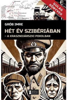 Hét év Szibériában - A krasznojarszki pokolban - Gulag Könyvek 1.