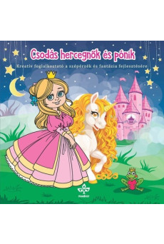 Csodás hercegnők és pónik – Kreatív kifestő a szépérzék és fantázia fejlesztésére - Kreatív kifestő a szépérzék és fantázia fejl