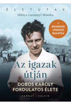 Az igazak útján - Dobos Károly fordulatos élete - Életutak