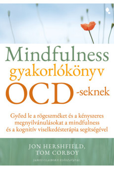Mindfulness gyakorlókönyv OCD-seknek - Győzd le a rögeszméket és a kényszeres megnyilvánulásokat a mindfulness és a kognitív vis