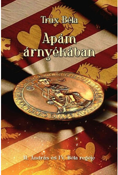 Apám árnyékában - II. András és IV. Béla regéje