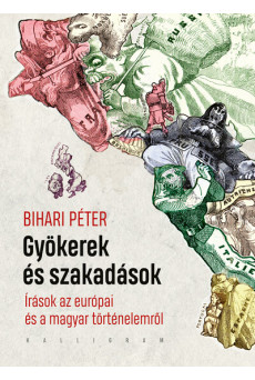 Gyökerek és szakadások - Írások az európai és a magyar történelemről
