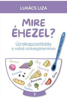 Mire éhezel? - Újrakapcsolódás a valódi szükségleteinkhez (e-könyv)