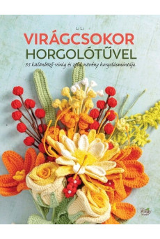 Virágcsokor horgolótűvel - 35 különböző virág és zöld növény horgolásmintája