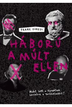 Háború a múlt ellen - Miért kell a Nyugatnak harcolnia a történelméért?