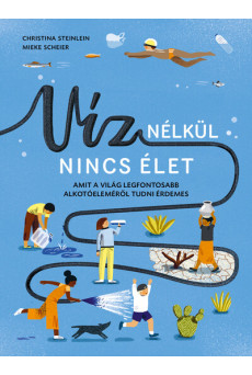 Víz nélkül nincs élet - Amit a világ legfontosabb alkotóeleméről tudni érdemes