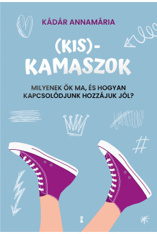 (Kis)kamaszok - Milyenek ők ma, és hogyan kapcsolódjunk hozzájuk jól? (e-könyv)