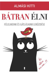 Bátran élni - Félelmeink és gátlásaink leküzdése