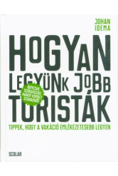 Hogyan legyünk jobb turisták - Tippek, hogy a vakáció emlékezetesebb legyen