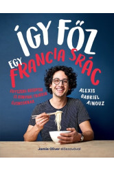 Így főz egy francia srác - Egyszerű receptek és konyhai trükkök újoncoknak