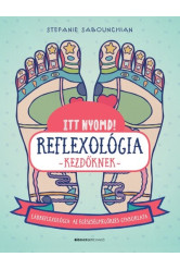 Itt nyomd! Reflexológia kezdőknek - Lábrefrexológia: az egészségmegőrzés gyakorlata