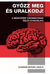 Győzz meg és uralkodj! - A meggyőzés tudományának üzleti gyakorlata