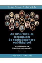 Az 1848/1849-es forradalom és szabadságharc emlékhelyei - 3. kötet: Arcok és sorsok