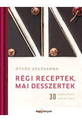 Régi receptek, mai desszertek - 30 klasszikus kreatívan
