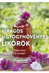 Virágos és gyógynövényes likőrök - Több mint 50 recept